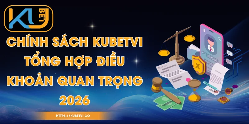 Chính Sách Kubetvi - Tổng Hợp Điều Khoản Quan Trọng 2026 1 Chính Sách Kubetvi - Tổng Hợp Điều Khoản Quan Trọng 2026