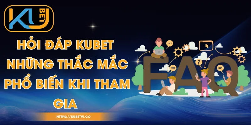 Hỏi Đáp Kubet - Những Thắc Mắc Phổ Biến Khi Tham Gia 1 Hỏi Đáp Kubet - Những Thắc Mắc Phổ Biến Khi Tham Gia
