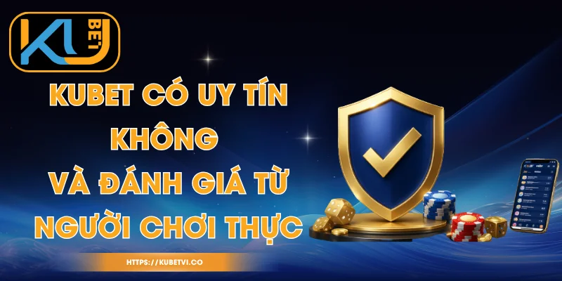 Kubet Có Uy Tín Không Và Đánh Giá Từ Người Chơi Thực