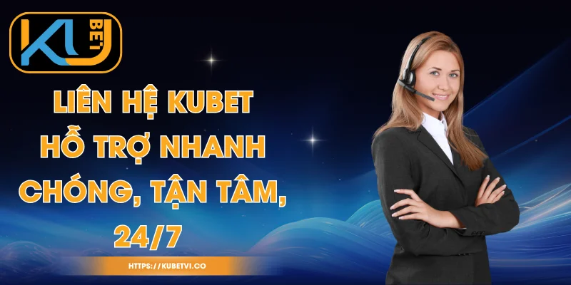 Liên Hệ Kubet - Hỗ Trợ Nhanh Chóng, Tận Tâm, 24/7